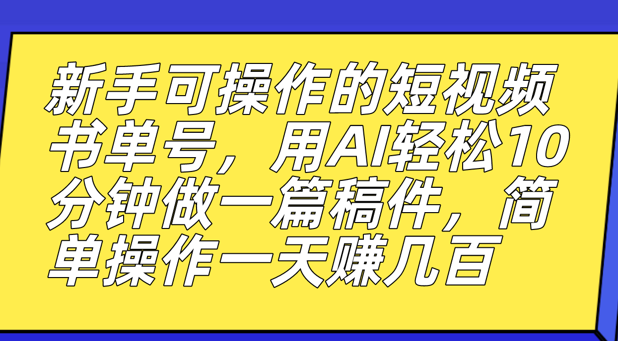 新手可操作的短视频书单号，用AI轻松10分钟做一篇稿件，一天轻松赚几百|冰针科技