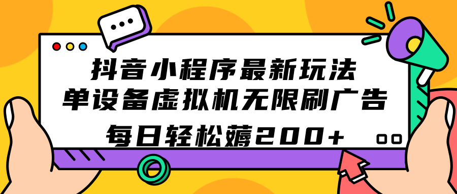 抖音小程序最新玩法  单设备虚拟机无限刷广告 每日轻松薅200|冰针科技