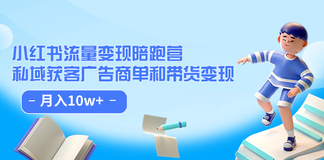 小红书流量·变现陪跑营：私域获客广告商单和带货变现 月入10w|冰针科技