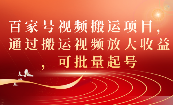 百家号视频搬运项目，通过搬运视频放大收益，可批量起号|冰针科技