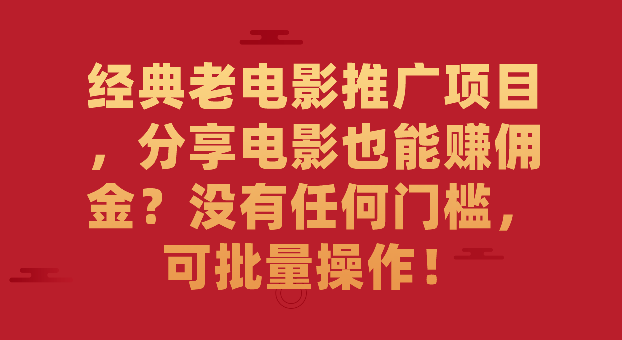 经典老电影推广项目，分享电影也能赚佣金？没有任何门槛，可批量操作！|冰针科技