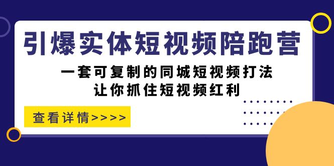 引爆实体-短视频陪跑营，一套可复制的同城短视频打法，让你抓住短视频红利|冰针科技