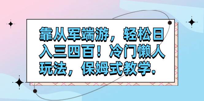 靠从军端游，轻松日入三四百！冷门懒人玩法，保姆式教学.|冰针科技