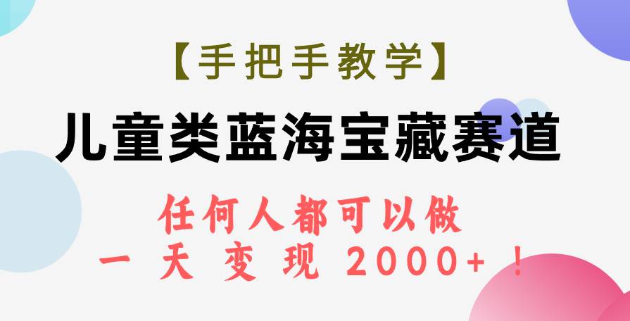 【手把手教学】儿童类蓝海宝藏赛道，任何人都可以做，一天轻松变现2000 ！|冰针科技