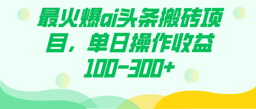 最火爆ai头条搬砖项目，单日操作收益100-300|冰针科技