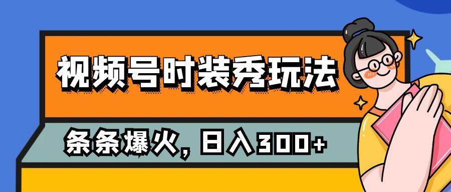 视频号时装秀玩法，条条流量2W ，保姆级教学，每天5分钟收入300|冰针科技