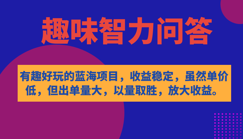 有趣好玩的蓝海项目，趣味智力问答，收益稳定，虽然客单价低，但出单量大|冰针科技