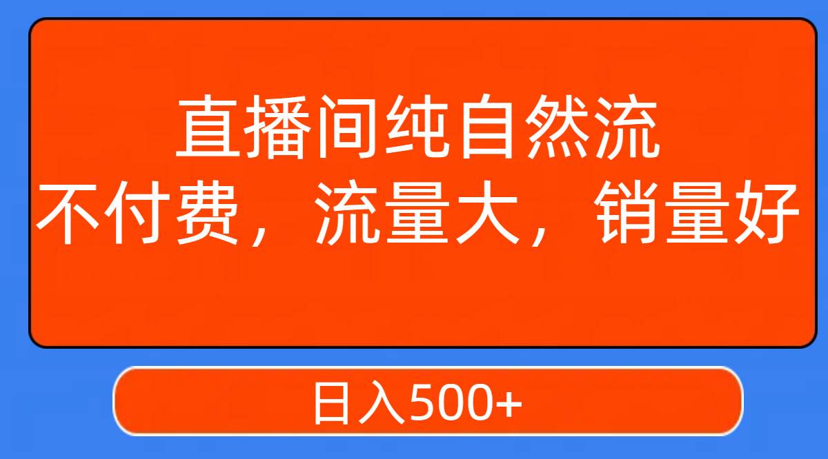 直播间纯自然流，不付费，流量大，销量好，日入500|冰针科技