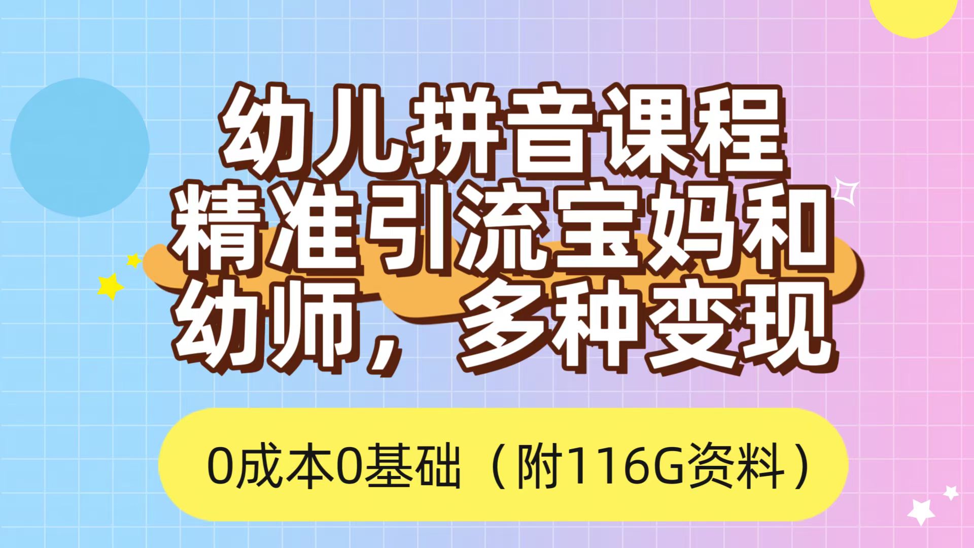 利用幼儿拼音课程，精准引流宝妈，0成本，多种变现方式（附166G资料）|冰针科技