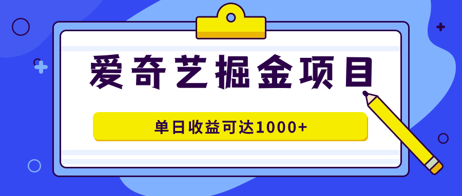 爱奇艺掘金项目，一条作品几分钟完成，可批量操作，单日收益可达1000|冰针科技