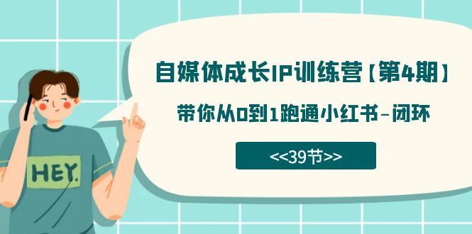 自媒体-成长IP训练营【第4期】：带你从0到1跑通小红书-闭环（39节）|冰针科技