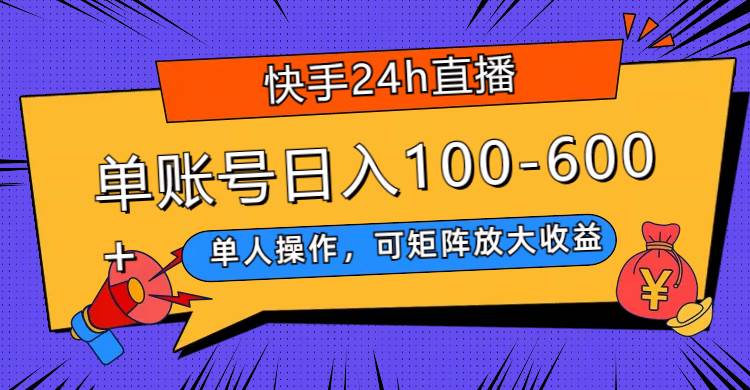 快手24h直播，单人操作，可矩阵放大收益，单账号日入100-600|冰针科技