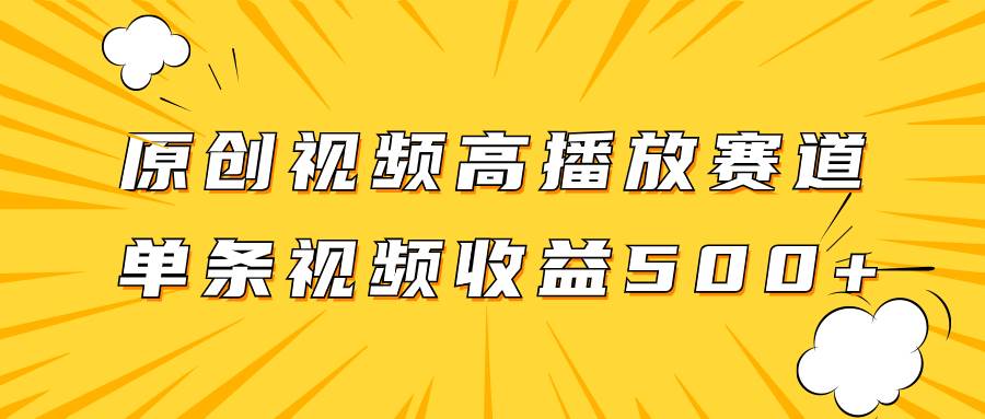 原创视频高播放赛道掘金项目玩法，播放量越高收益越高，单条视频收益500|冰针科技