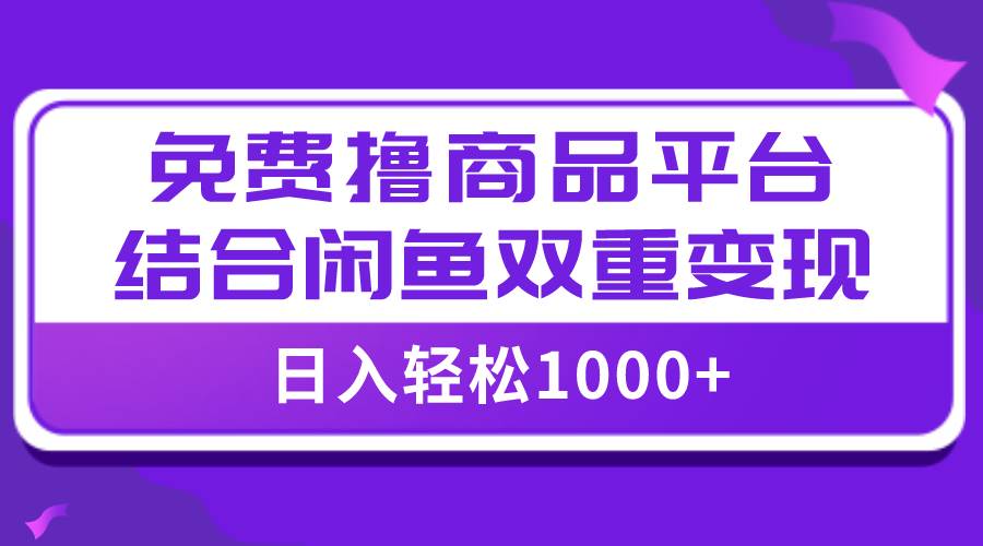 【全网首发】日入1000＋免费撸商品平台 闲鱼双平台硬核变现，小白轻松上手|冰针科技