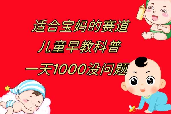 儿童早教科普，一单29.9–49.9，一天1000问题不大|冰针科技