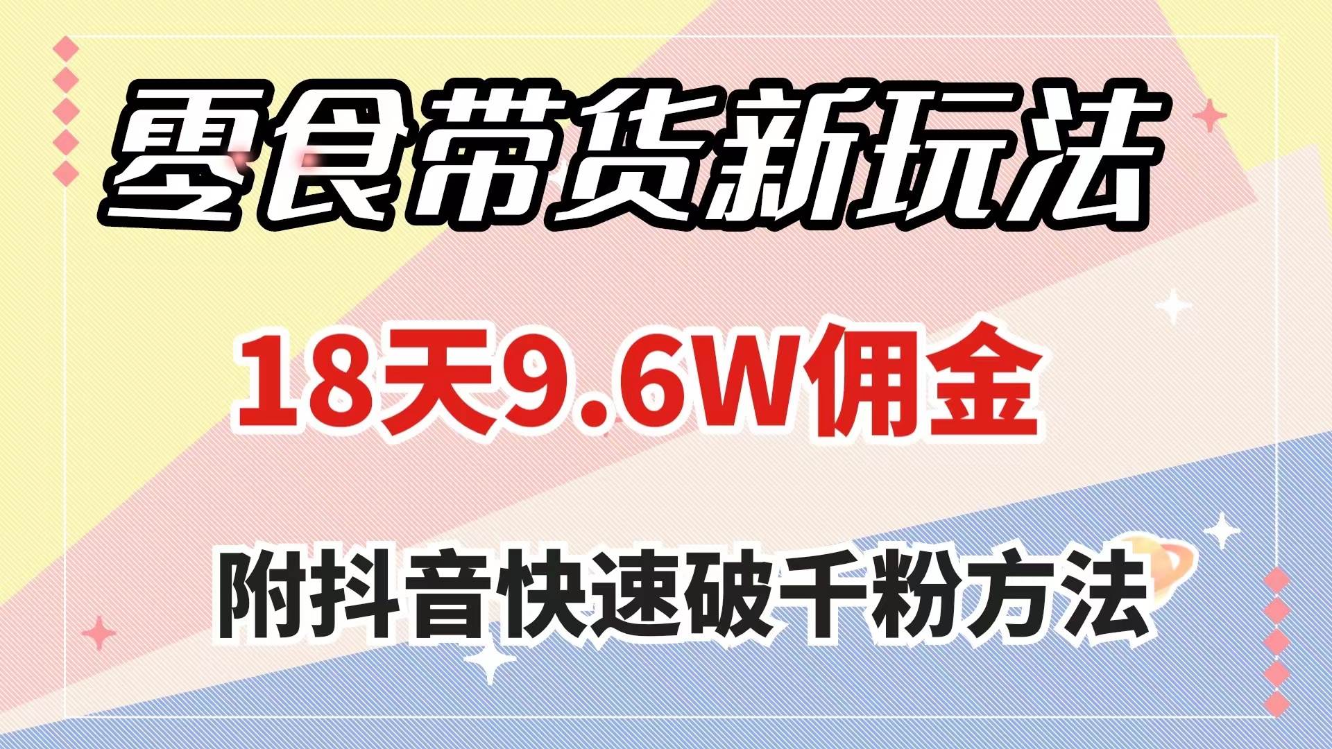 零食带货新玩法，18天9.6w佣金，几分钟一个作品（附快速破千粉方法）|冰针科技