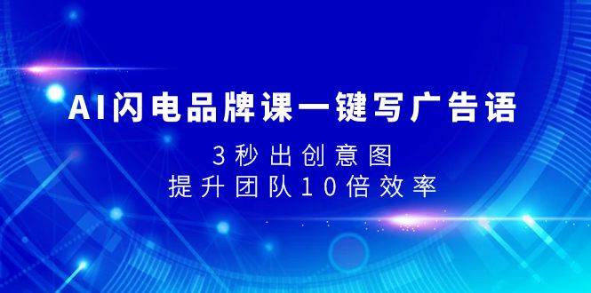 AI闪电品牌课一键写广告语，3秒出创意图，提升团队10倍效率|冰针科技