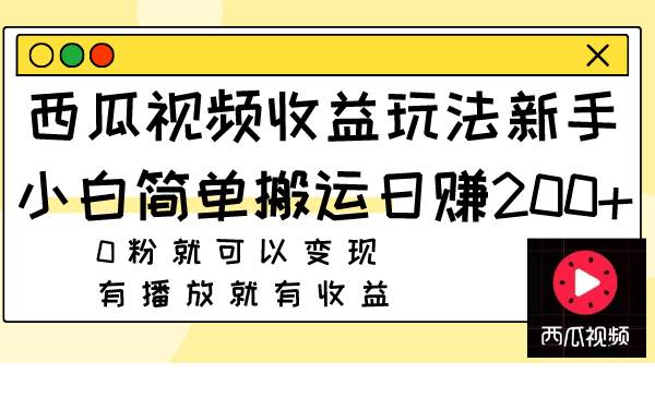 西瓜视频收益玩法，新手小白简单搬运日赚200 0粉就可以变现 有播放就有收益|冰针科技