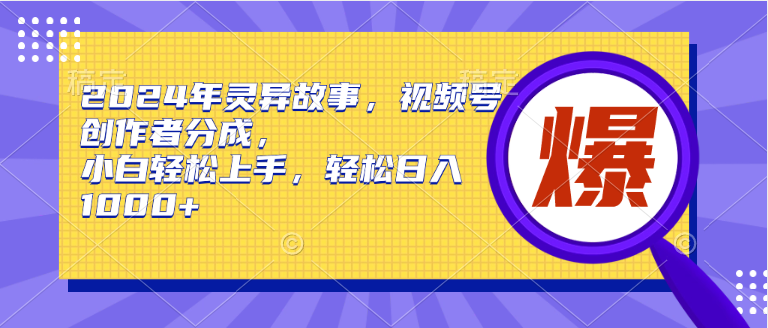 2024年灵异故事，视频号创作者分成，小白轻松上手，轻松日入1000+|冰针科技