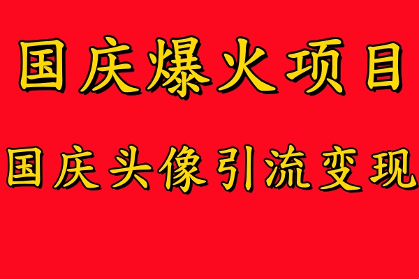 国庆爆火风口项目——国庆头像引流变现，零门槛高收益，小白也能起飞|冰针科技