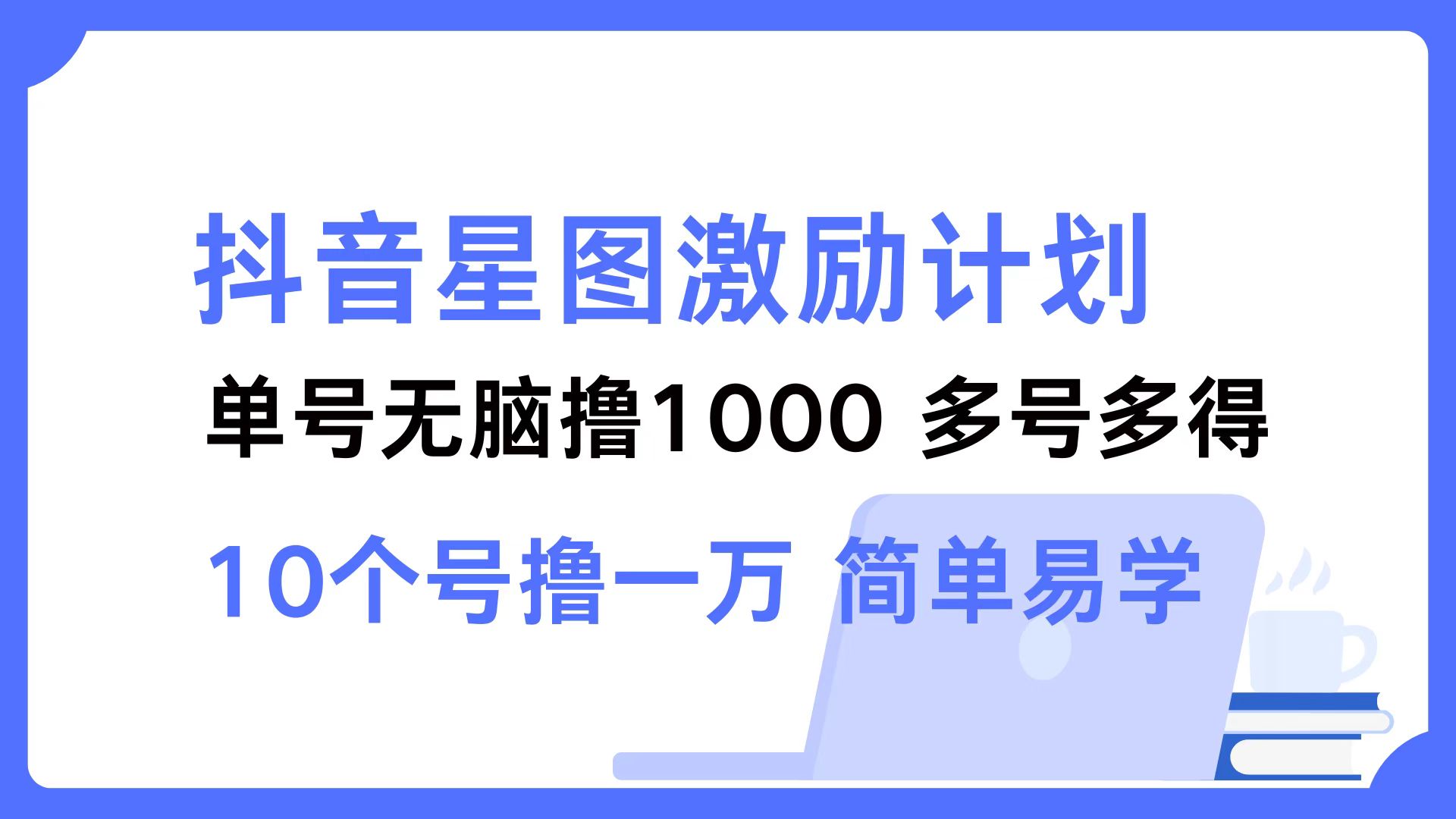 抖音星图激励计划 单号可撸1000  2个号2000 ，多号多得 简单易学|冰针科技