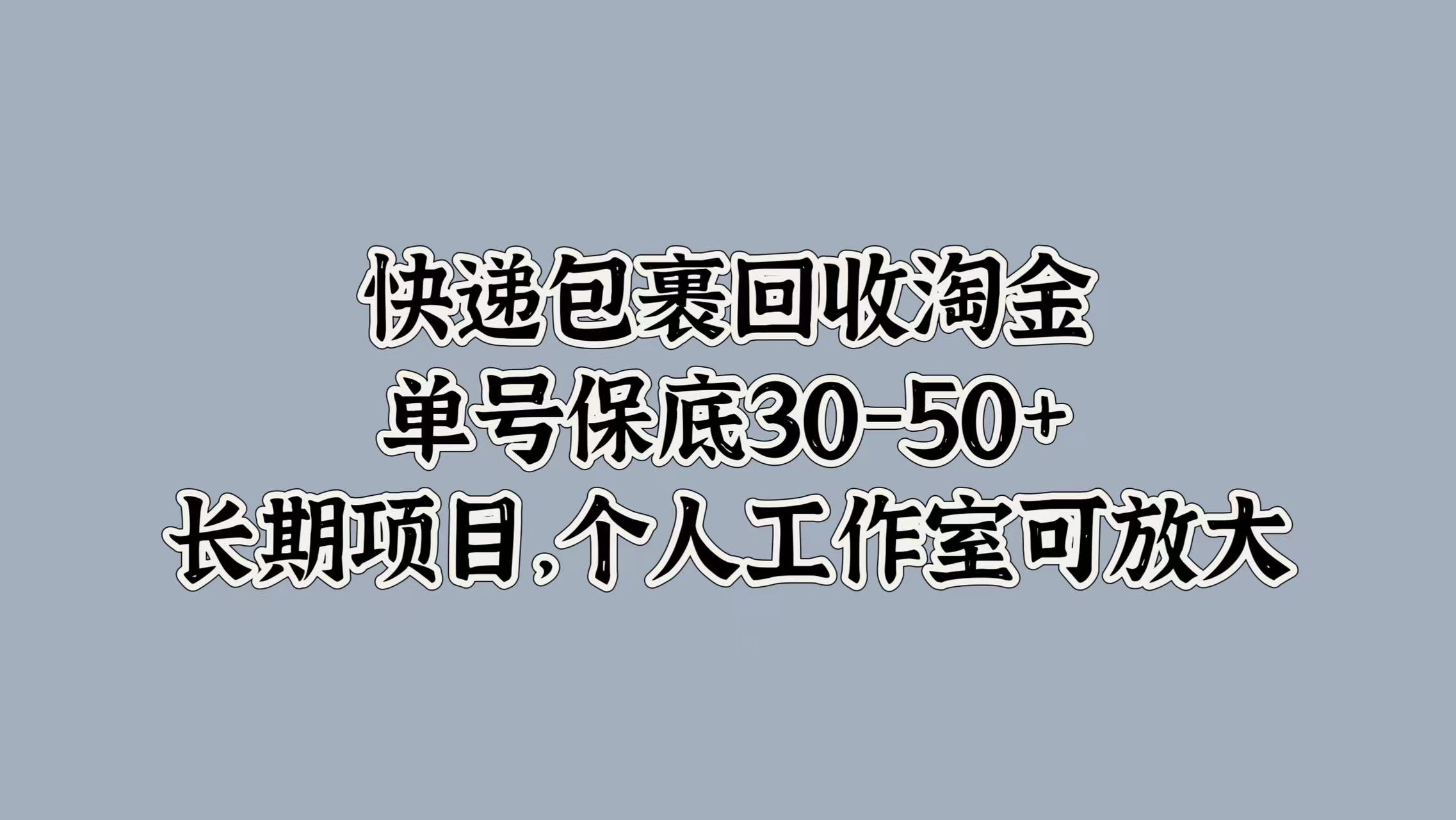 快递包裹回收淘金，单号保底30-50+，长期项目！个人工作室可放大|冰针科技