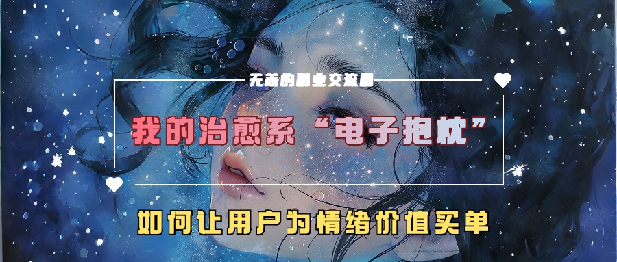 我的治愈系“电子抱枕”，如何让用户为情绪价值买单！|冰针科技