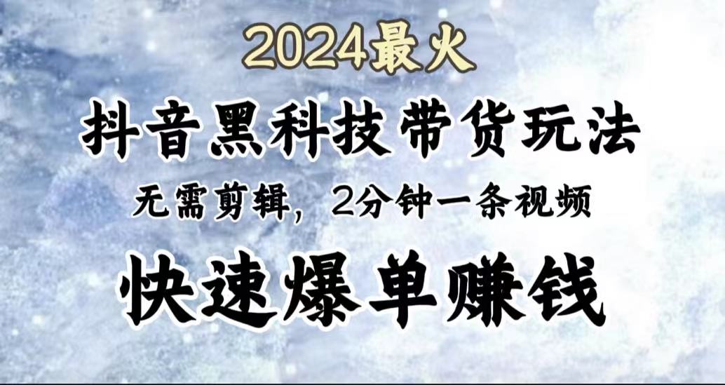 2024最火，抖音黑科技带货玩法，无需剪辑基础，2分钟一条作品，快速爆单|冰针科技