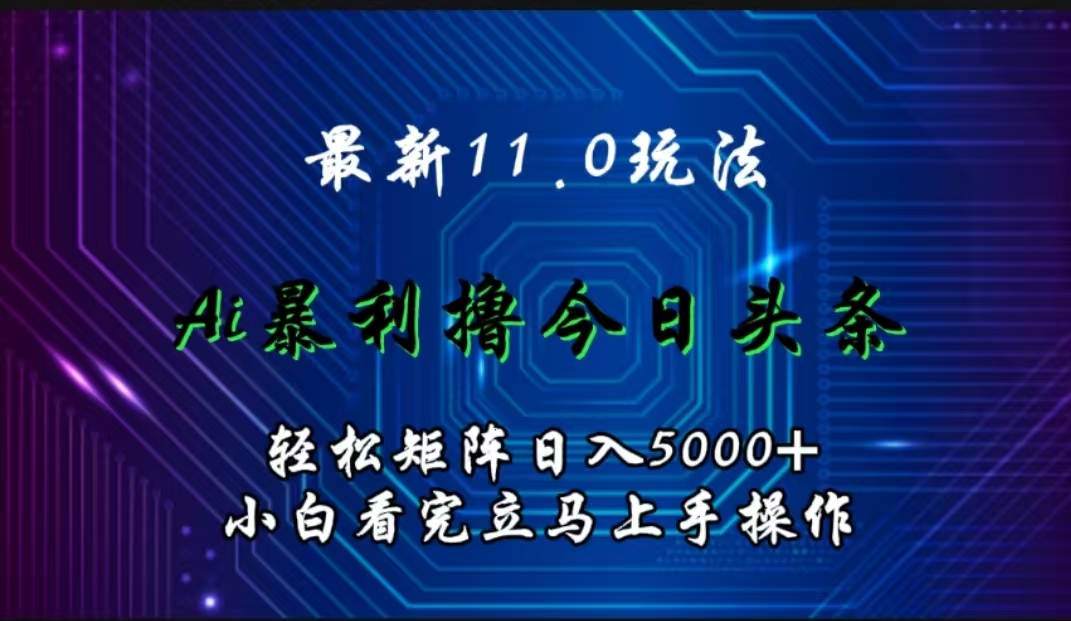 最新11.0玩法 AI辅助撸今日头条轻松实现矩阵日入5000+小白看完即可上手矩阵操作|冰针科技