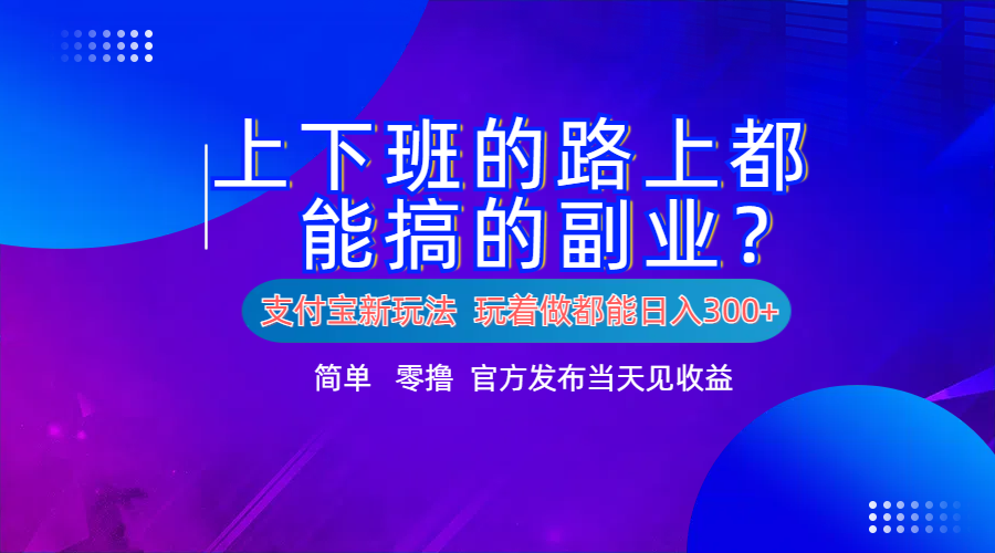 支付宝新项目！上下班的路上都能搞米的副业！简单日入300+|冰针科技