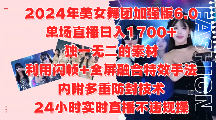 2024年美女舞团加强版6.0，单场直播日入1700+，独一无二的素材，利用闪帧+全屏融合特效手法，内附多重防封技术|冰针科技