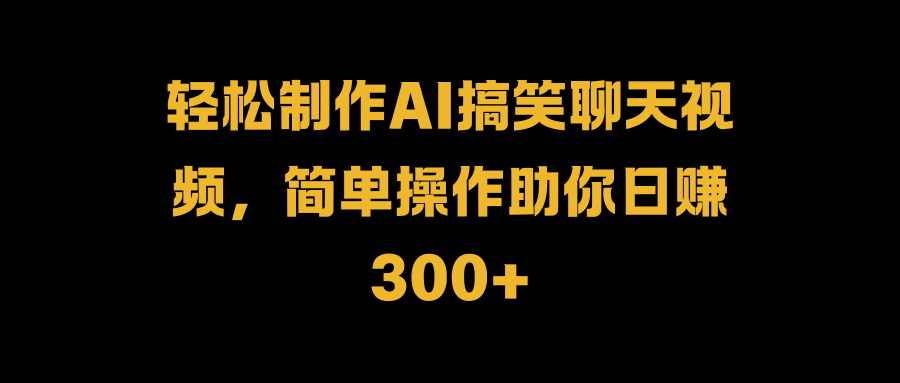 轻松制作AI搞笑聊天视频，简单操作助你日赚300+|冰针科技