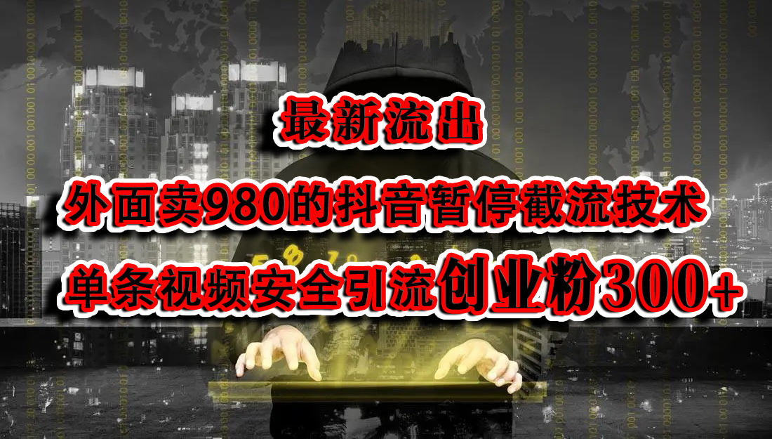 最新流出：外面卖980的抖音暂停截流技术单条视频安全引流创业粉300+|冰针科技