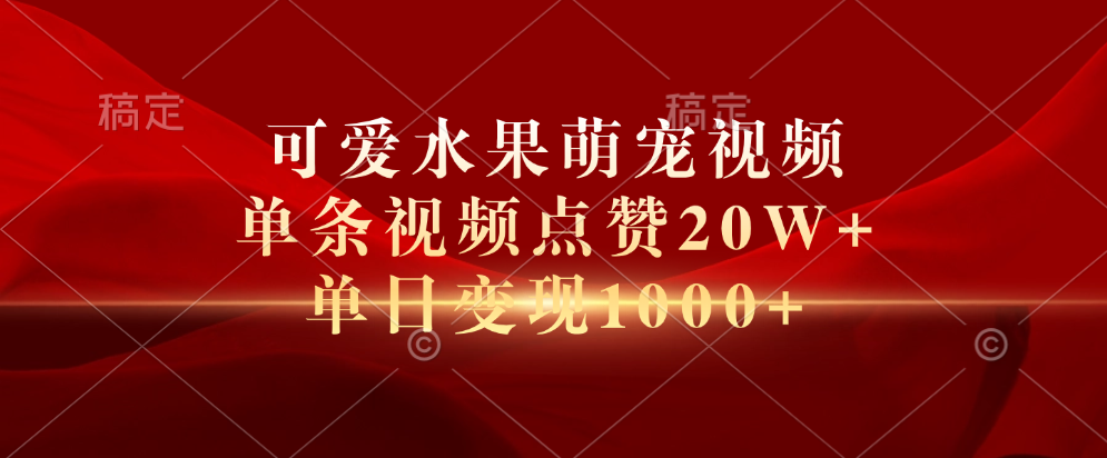 可爱水果萌宠视频，单条视频点赞20W+，单日变现1000+|冰针科技