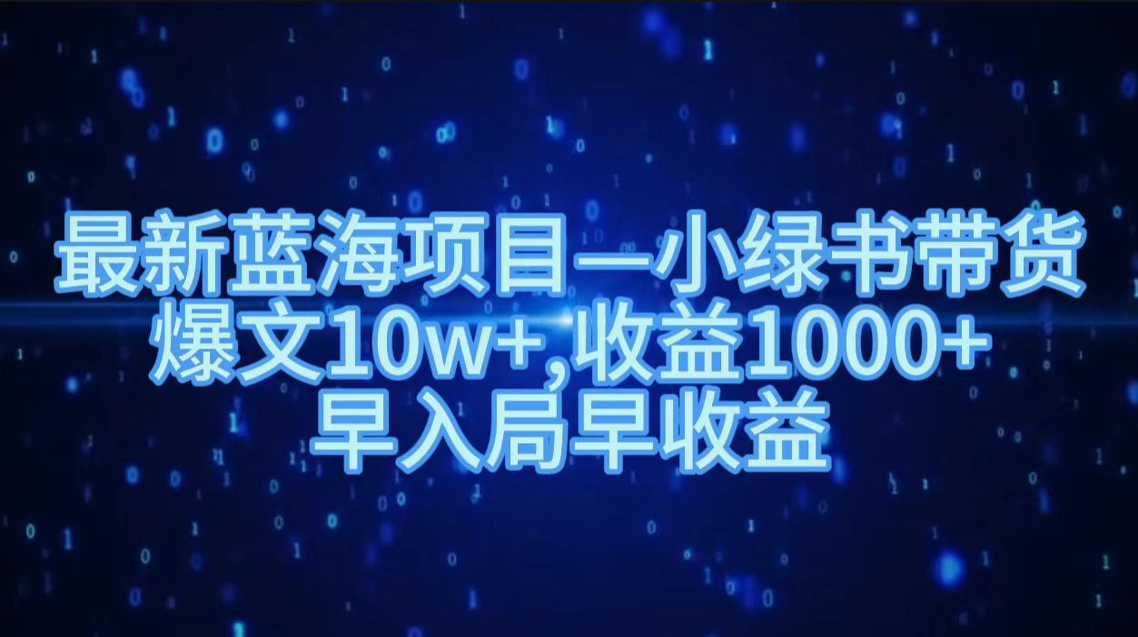 最新蓝海项目小绿书带货，爆文10w＋，收益1000＋，早入局早获益！！|冰针科技