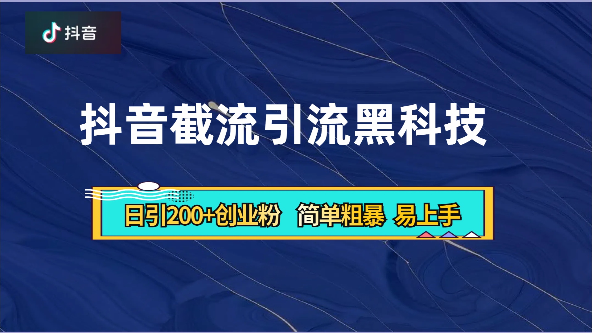 抖音暴力截流引流黑科技，日引200+创业粉，顶流导师内部课程，简单粗暴易上手|冰针科技