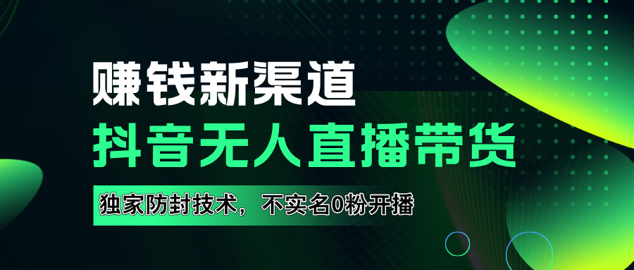 如果通过抖音无人直播实现财务自由，全套详细实操流量，含防封技术，不实名开播，0粉开播|冰针科技