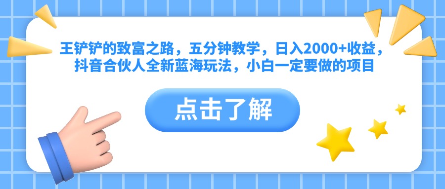 王铲铲的致富之路，五分钟教学，日入2000+收益，抖音合伙人全新蓝海玩法，小白一定要做的项目|冰针科技