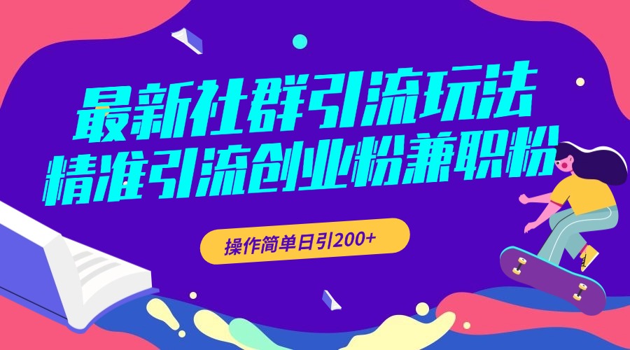 最新社群引流玩法，精准引流创业粉兼职粉，操作简单日引200+|冰针科技