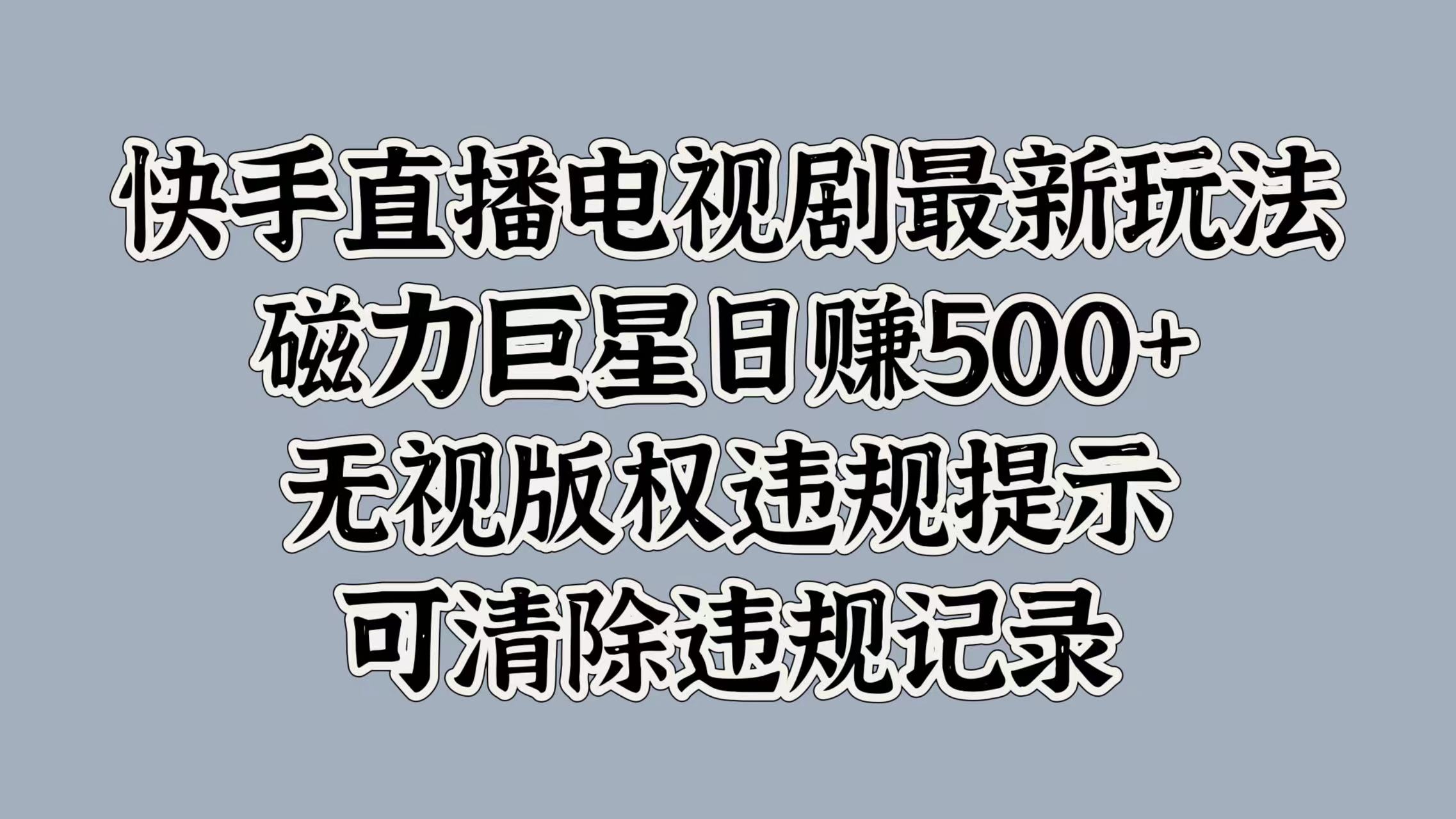 快手直播电视剧最新玩法，磁力巨星日赚500+，无视版权违规提示，可清除违规记录|冰针科技