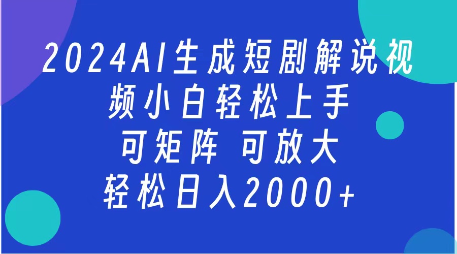 AI生成短剧解说视频 2024最新蓝海项目 小白轻松上手 日入2000+|冰针科技