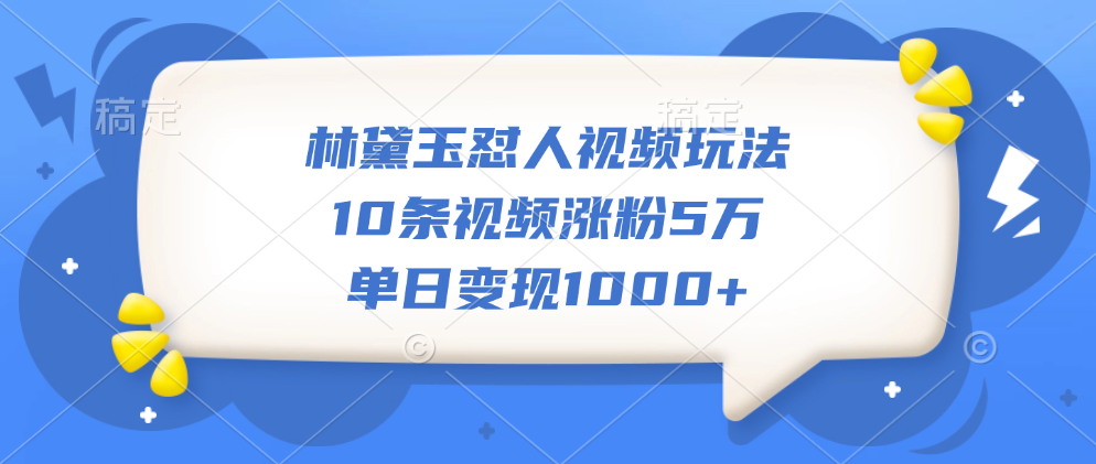 林黛玉怼人视频玩法，10条视频涨粉5万，单日变现1000+|冰针科技