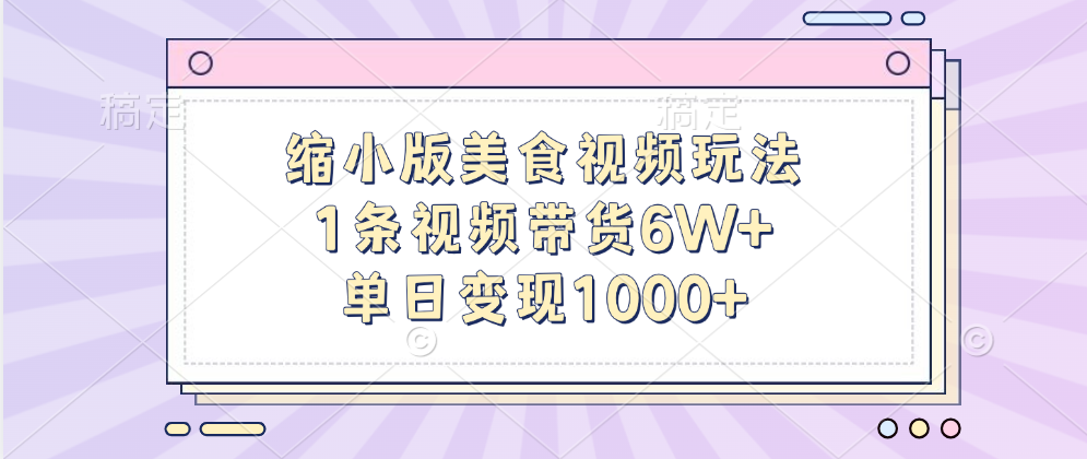 缩小版美食视频玩法，1条视频带货6W+，单日变现1000+|冰针科技