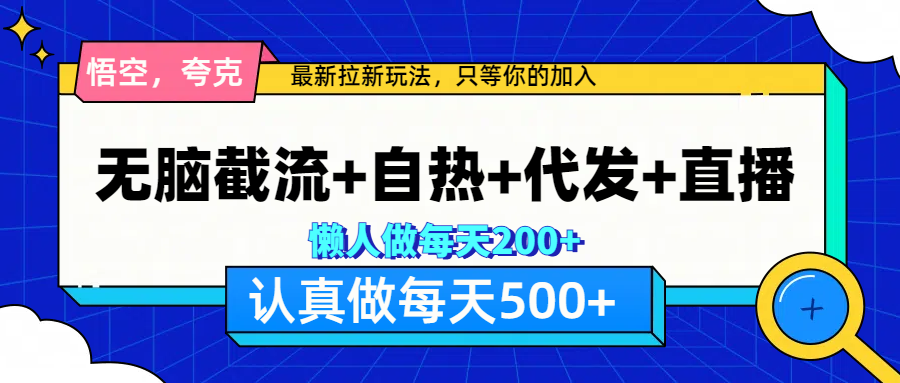 悟空、夸克拉新，无脑截流+自热+代发+直播，日入500+|冰针科技