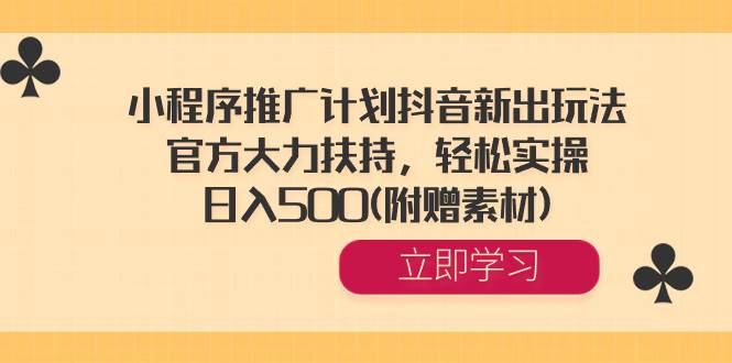 小程序推广计划抖音新出玩法，官方大力扶持，轻松实操，日入500(附赠素材)|冰针科技