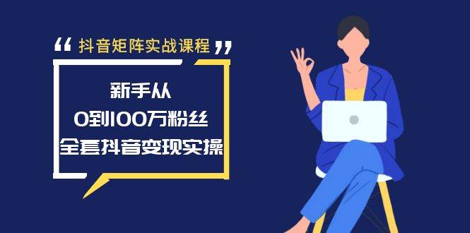 抖音矩阵实战课程：新手从0到100万粉丝，全套抖音变现实操|冰针科技