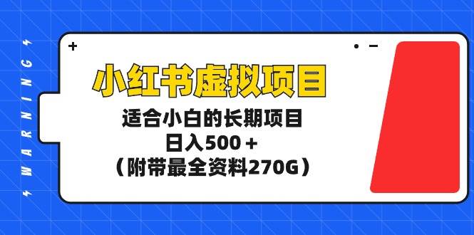 小红书虚拟项目，适合小白的长期项目，日入500＋（附带最全资料270G）|冰针科技