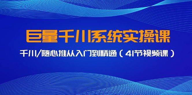 巨量千川系统实操课，千川/随心推从入门到精通（41节视频课）|冰针科技