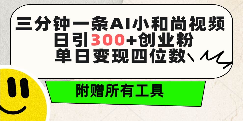 三分钟一条AI小和尚视频 ，日引300+创业粉。单日变现四位数 ，附赠全套工具|冰针科技