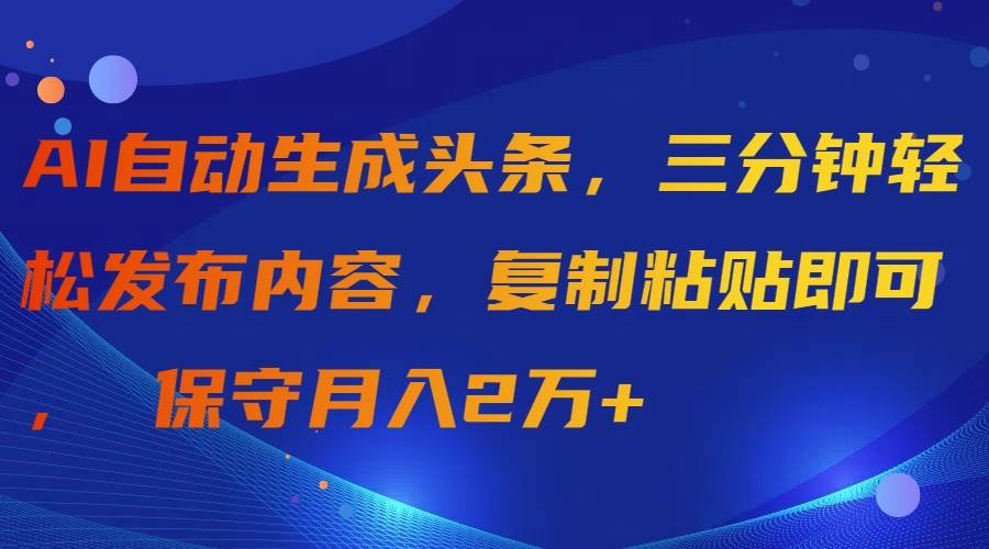 AI自动生成头条，三分钟轻松发布内容，复制粘贴即可， 保守月入2万+|冰针科技